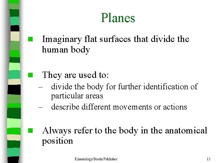 Planes n Imaginary flat surfaces that divide the human body n They are used