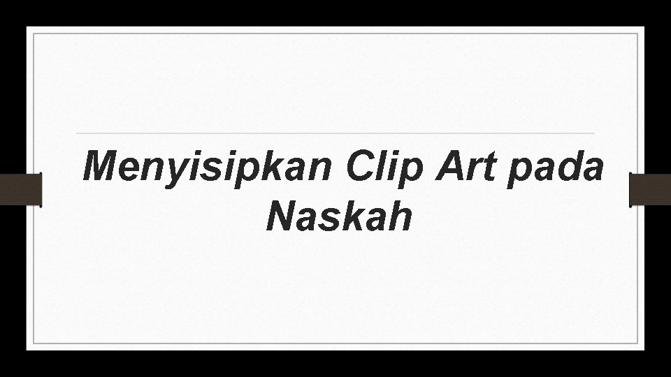 Menyisipkan Clip Art pada Naskah 