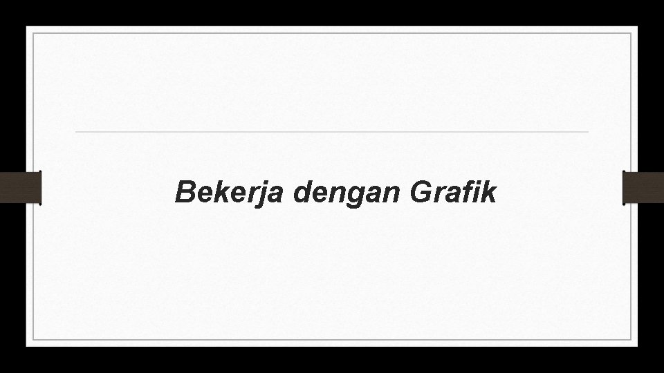 Bekerja dengan Grafik 