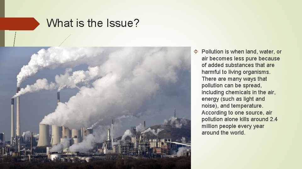 What is the Issue? Pollution is when land, water, or air becomes less pure