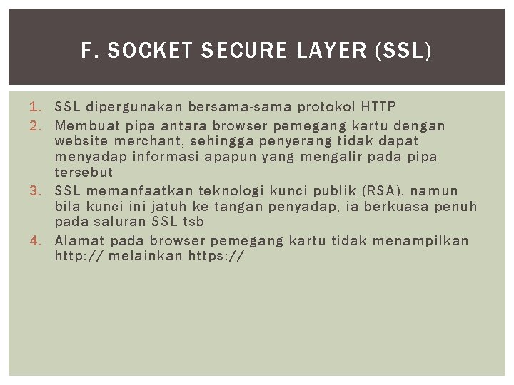 F. SOCKET SECURE LAYER (SSL) 1. SSL dipergunakan bersama-sama protokol HTTP 2. Membuat pipa