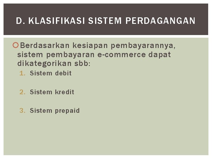 D. KLASIFIKASI SISTEM PERDAGANGAN Berdasarkan kesiapan pembayarannya, sistem pembayaran e-commerce dapat dikategorikan sbb: 1.