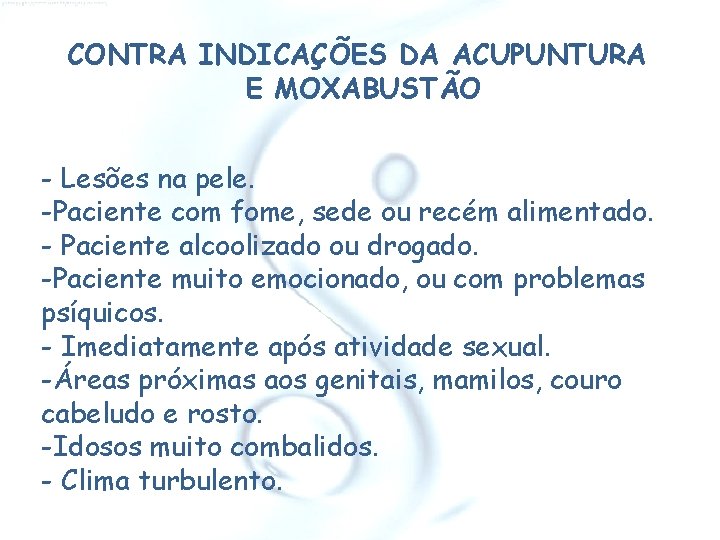 CONTRA INDICAÇÕES DA ACUPUNTURA E MOXABUSTÃO - Lesões na pele. -Paciente com fome, sede