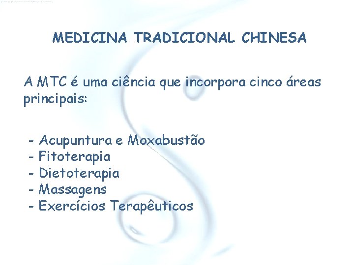 MEDICINA TRADICIONAL CHINESA A MTC é uma ciência que incorpora cinco áreas principais: -