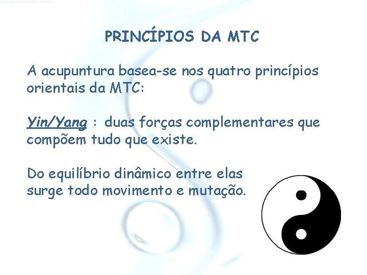 PRINCÍPIOS DA MTC A acupuntura basea-se nos quatro princípios orientais da MTC: Yin/Yang :