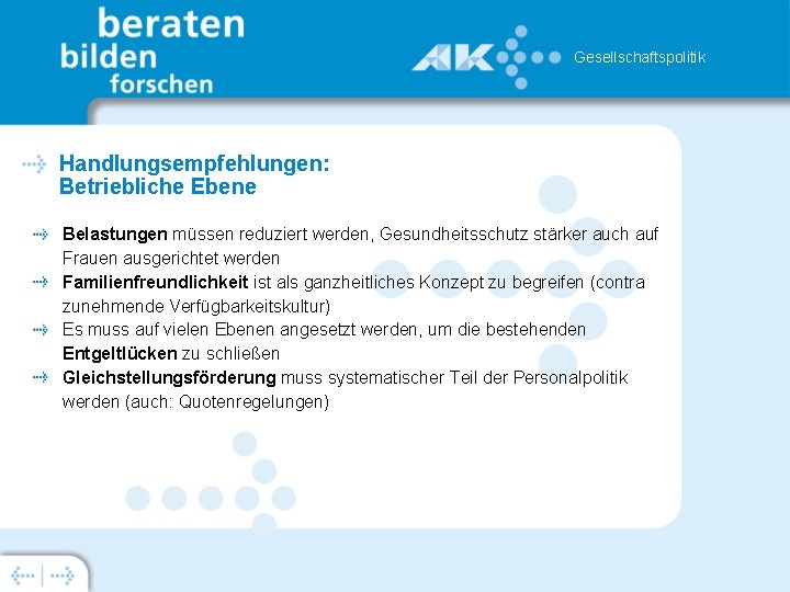 Gesellschaftspolitik Handlungsempfehlungen: Betriebliche Ebene Belastungen müssen reduziert werden, Gesundheitsschutz stärker auch auf Frauen ausgerichtet