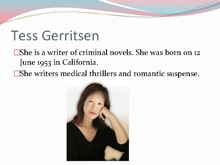 Tess Gerritsen �She is a writer of criminal novels. She was born on 12