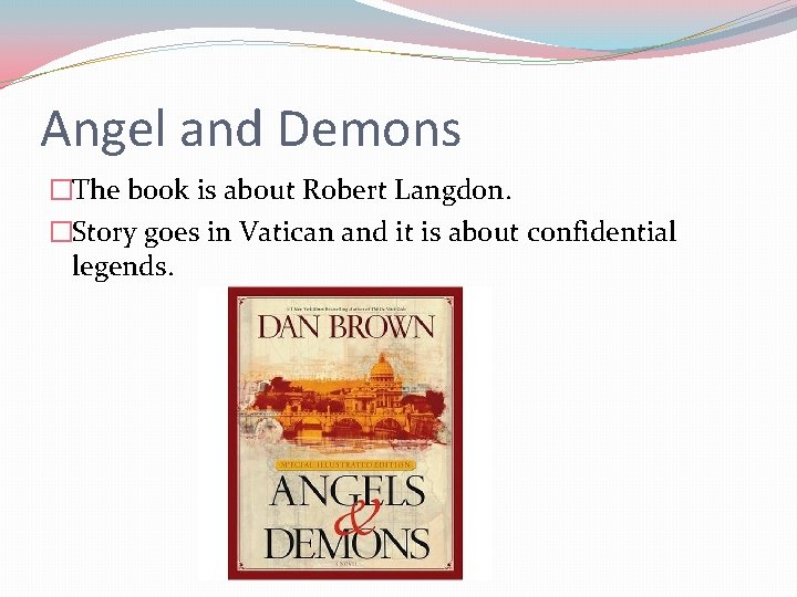 Angel and Demons �The book is about Robert Langdon. �Story goes in Vatican and