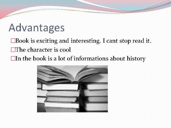 Advantages �Book is exciting and interesting. I cant stop read it. �The character is