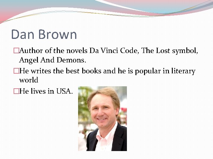 Dan Brown �Author of the novels Da Vinci Code, The Lost symbol, Angel And