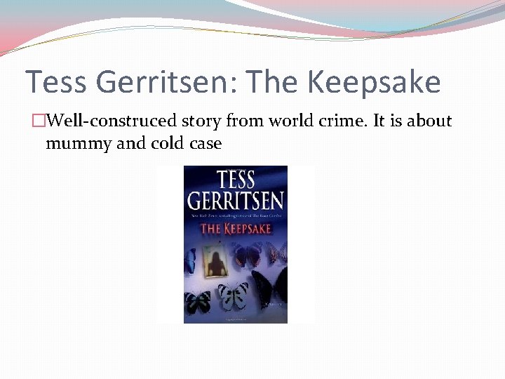 Tess Gerritsen: The Keepsake �Well-construced story from world crime. It is about mummy and