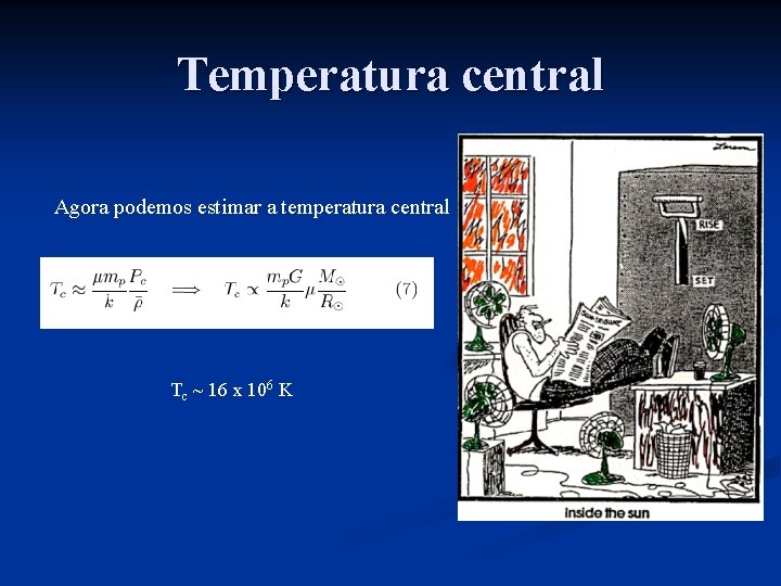 Temperatura central Agora podemos estimar a temperatura central Tc ~ 16 x 106 K