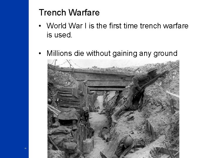 Trench Warfare • World War I is the first time trench warfare is used.