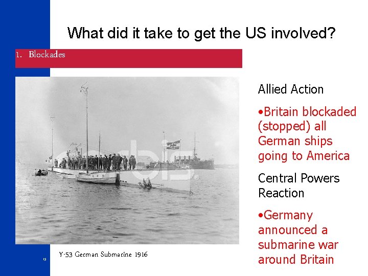 What did it take to get the US involved? 1. Blockades Allied Action •