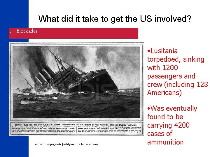 What did it take to get the US involved? 1. Blockades • Lusitania torpedoed,