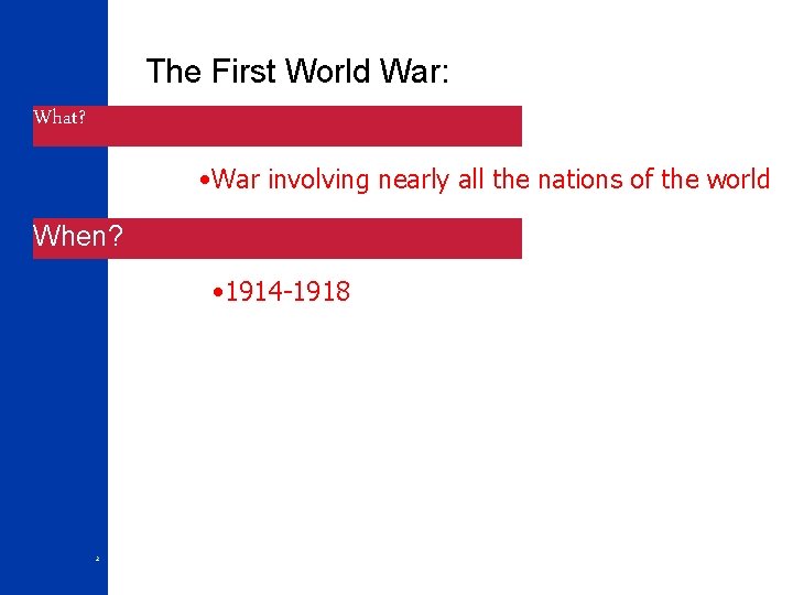 The First World War: What? • War involving nearly all the nations of the