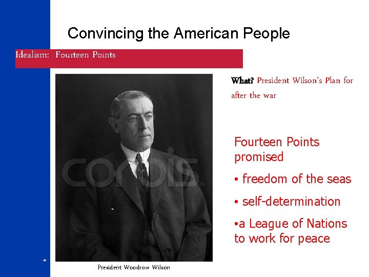 Convincing the American People Idealism: Fourteen Points What? President Wilson’s Plan for after the