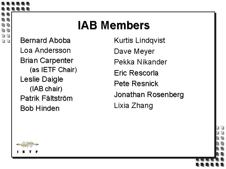 IAB Members Bernard Aboba Loa Andersson Brian Carpenter (as IETF Chair) Leslie Daigle (IAB