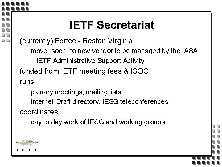 IETF Secretariat (currently) Fortec - Reston Virginia move “soon” to new vendor to be