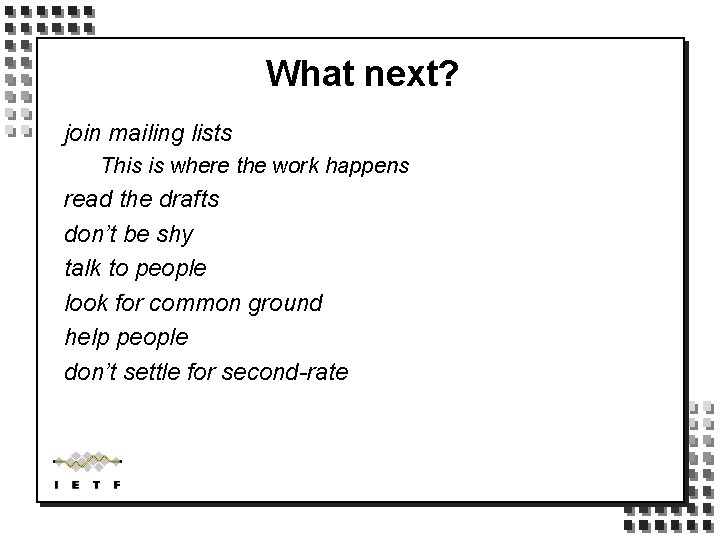 What next? join mailing lists This is where the work happens read the drafts