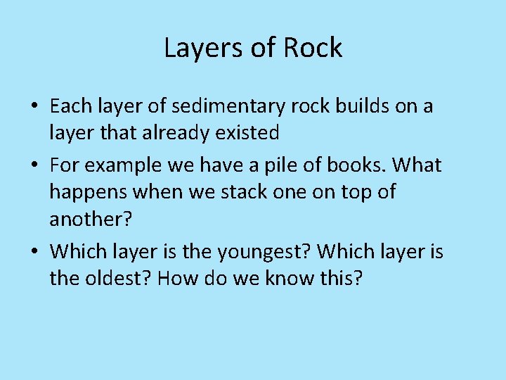 Layers of Rock • Each layer of sedimentary rock builds on a layer that