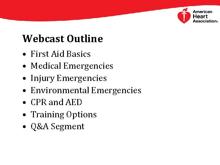 Webcast Outline • • First Aid Basics Medical Emergencies Injury Emergencies Environmental Emergencies CPR