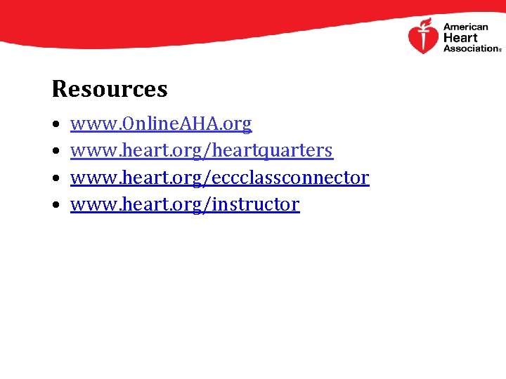 Resources • • www. Online. AHA. org www. heart. org/heartquarters www. heart. org/eccclassconnector www.