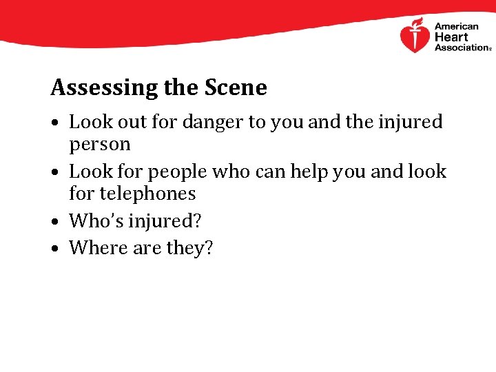 Assessing the Scene • Look out for danger to you and the injured person