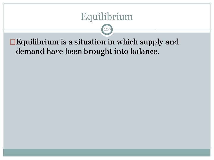 Equilibrium 107 �Equilibrium is a situation in which supply and demand have been brought