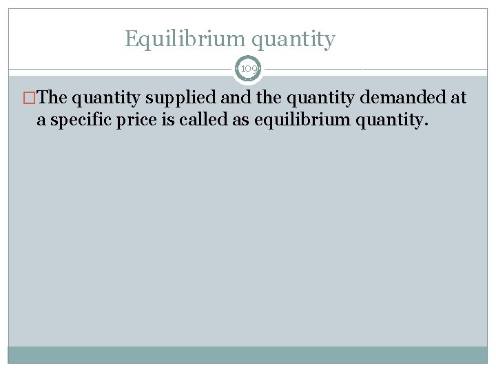 Equilibrium quantity 109 �The quantity supplied and the quantity demanded at a specific price