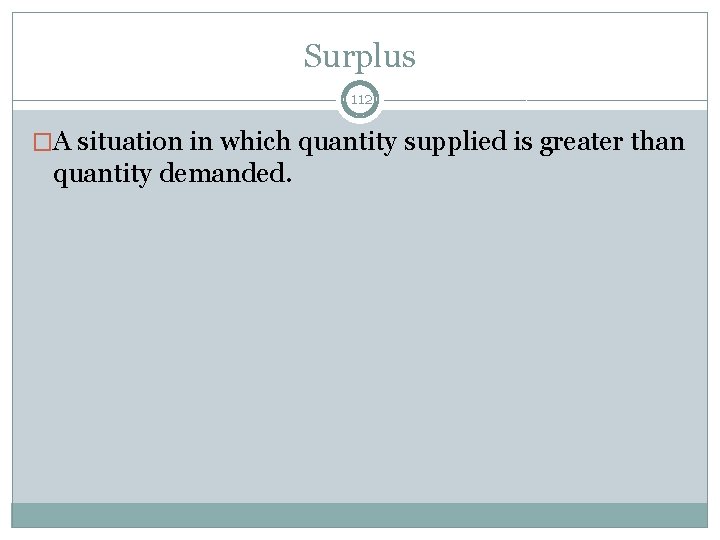 Surplus 112 �A situation in which quantity supplied is greater than quantity demanded. 