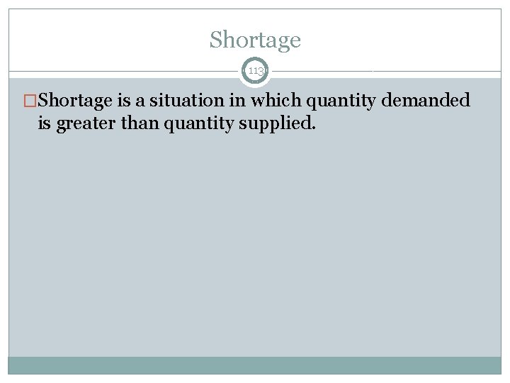 Shortage 113 �Shortage is a situation in which quantity demanded is greater than quantity