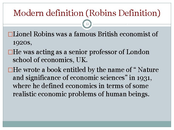 Modern definition (Robins Definition) 12 �Lionel Robins was a famous British economist of 1920