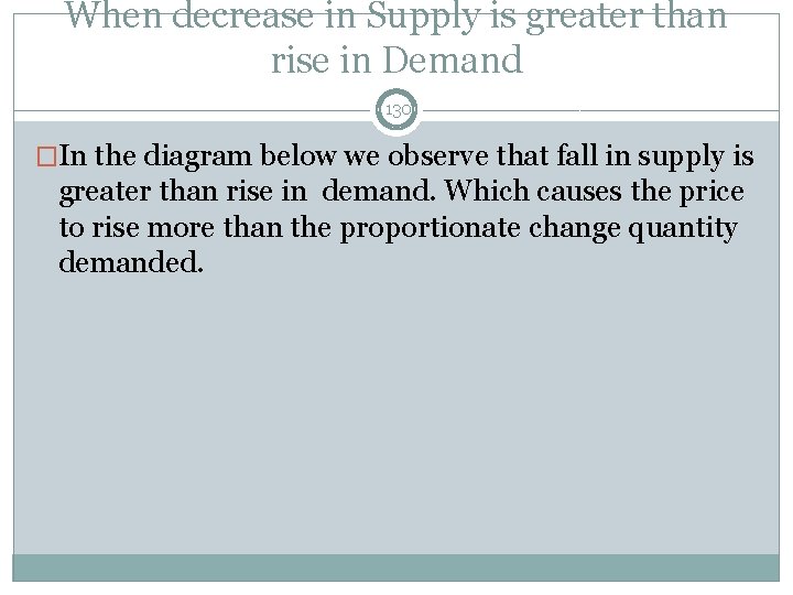 When decrease in Supply is greater than rise in Demand 130 �In the diagram