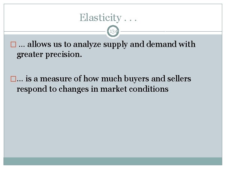 Elasticity. . . 134 � … allows us to analyze supply and demand with
