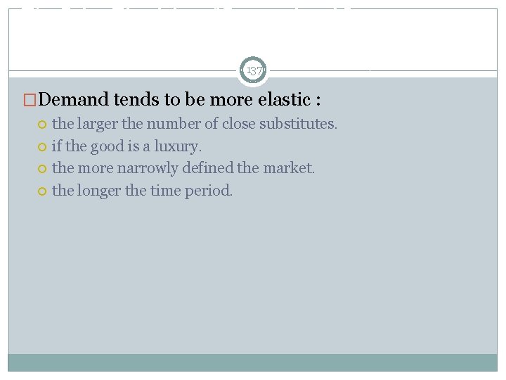 The Price Elasticity of Demand Its Determinants 137 �Demand tends to be more elastic