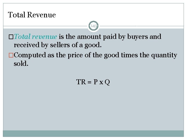 Total Revenue and the Price Elasticity of Demand 149 �Total revenue is the amount