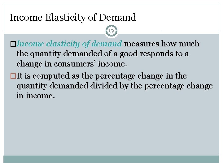 Income Elasticity of Demand 156 �Income elasticity of demand measures how much the quantity