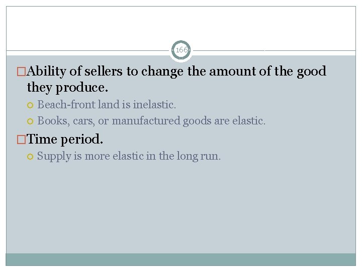 Determinants of Elasticity of Supply 166 �Ability of sellers to change the amount of