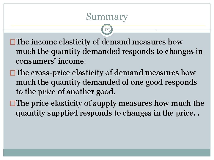 Summary 173 �The income elasticity of demand measures how much the quantity demanded responds