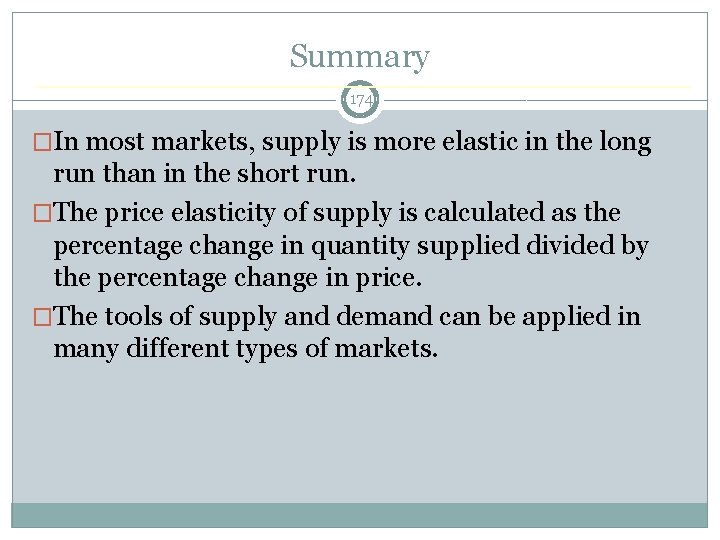Summary 174 �In most markets, supply is more elastic in the long run than