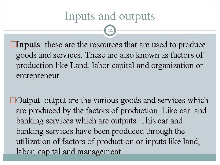 Inputs and outputs 21 �Inputs: these are the resources that are used to produce