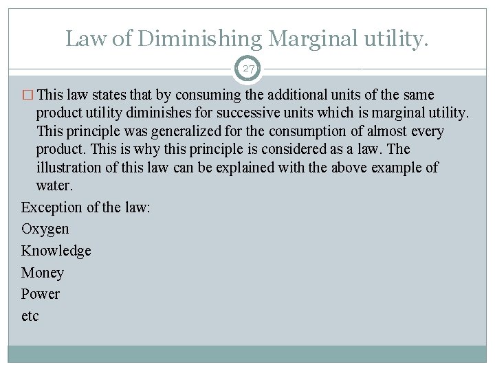 Law of Diminishing Marginal utility. 27 � This law states that by consuming the