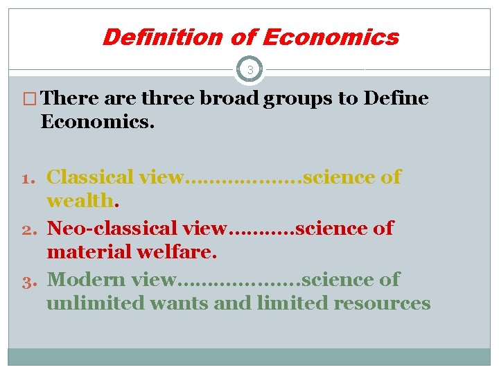 Definition of Economics 3 � There are three broad groups to Define Economics. 1.