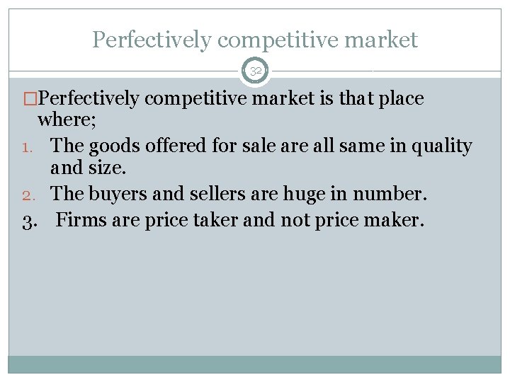 Perfectively competitive market 32 �Perfectively competitive market is that place where; 1. The goods