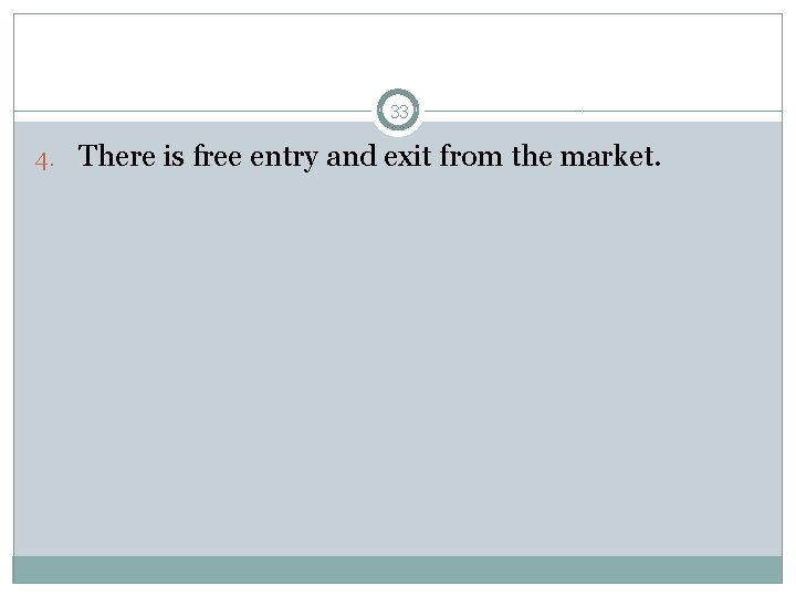 33 4. There is free entry and exit from the market. 