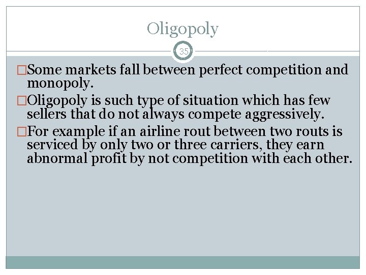 Oligopoly 35 �Some markets fall between perfect competition and monopoly. �Oligopoly is such type