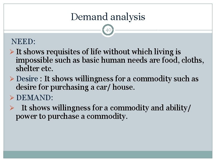 Demand analysis 40 NEED: Ø It shows requisites of life without which living is