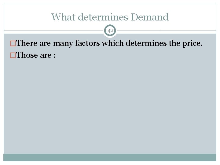 What determines Demand 42 �There are many factors which determines the price. �Those are