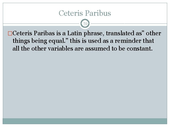 Ceteris Paribus 59 �Ceteris Paribas is a Latin phrase, translated as” other things being